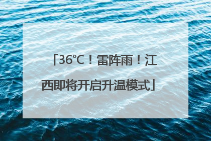 36℃！雷阵雨！江西即将开启升温模式