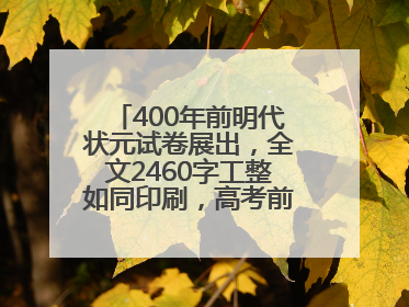 400年前明代状元试卷展出，全文2460字工整如同印刷，高考前预约参观火爆
