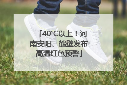 40℃以上！河南安阳、鹤壁发布高温红色预警