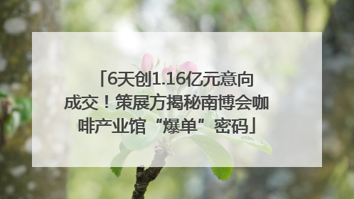 6天创1.16亿元意向成交！策展方揭秘南博会咖啡产业馆“爆单”密码