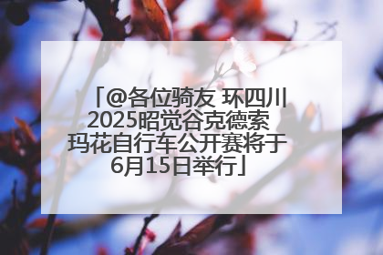 @各位骑友 环四川2025昭觉谷克德索玛花自行车公开赛将于6月15日举行