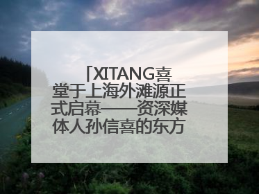 XITANG喜堂于上海外滩源正式启幕——资深媒体人孙信喜的东方美学实践